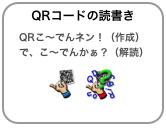 QRコードの読書き
　QRこ〜でんネン！（作成） 　で、こ〜でんかぁ？（解読）
￼  ￼
